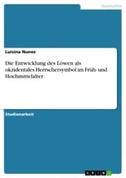 Cover von Die Entwicklung des Löwen als okzidentales Herrschersymbol im Früh- und Hochmittelalter