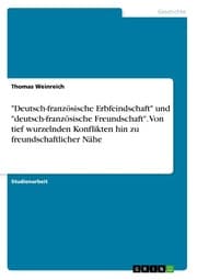 Cover von 'Deutsch-französische Erbfeindschaft' und 'deutsch-französische Freundschaft'. Von tief wurzelnden Konflikten hin zu freundschaftlicher Nähe