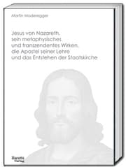 Cover von Jesus von Nazareth, sein metaphysisches und transzendentes Wirken, die Apostel seiner Lehre und das Entstehen der Staatskirche