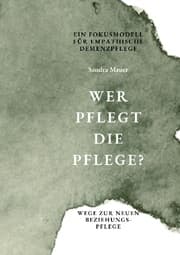 Cover von Wer pflegt die Pflege- Ein Fokusmodell für empathische Demenzpflege