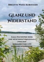 Cover von Glanz und Widerstand Emma Haushofer-Merk: eine Münchner Familiensaga zwischen Goldarbeitern und Frauenrechtlerinnen