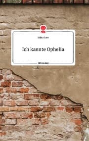 Cover von Ich kannte Ophelia. Life is a Story - story.one