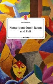 Cover von Kunterbunt durch Raum und Zeit. Life is a Story - story.one
