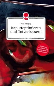 Cover von Kaputtoptimieren und Totverbessern. Life is a Story - story.one