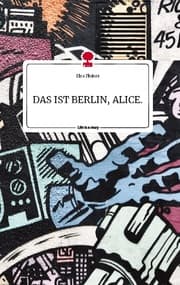 Cover von DAS IST BERLIN, ALICE. Life is a Story - story.one