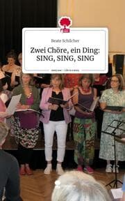Cover von Zwei Chöre, ein Ding: SING, SING, SING. Life is a Story - story.one