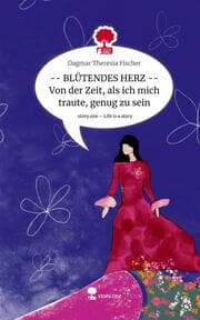 Cover von -- BLÜTENDES HERZ -- Von der Zeit, als ich mich traute, genug zu sein. Life is a Story - story.one