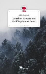 Cover von Zwischen Schwarz und Weiß liegt immer Grau.... Life is a Story - story.one