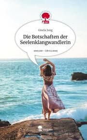 Cover von Die Botschaften der Seelenklangwandlerin. Life is a Story - story.one