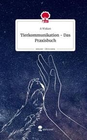 Cover von Tierkommunikation - Das Praxisbuch. Life is a Story - story.one