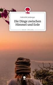 Cover von Die Dinge zwischen Himmel und Erde. Life is a Story - story.one