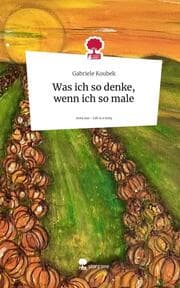 Cover von Was ich so denke, wenn ich so male. Life is a Story - story.one