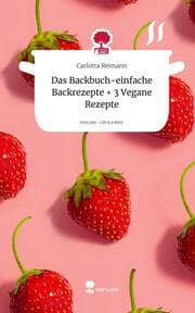 Cover von Das Backbuch-einfache Backrezepte + 3 Vegane Rezepte. Life is a Story - story.one