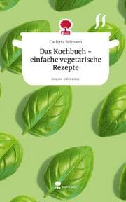 Cover von Das Kochbuch - einfache vegetarische Rezepte. Life is a Story - story.one