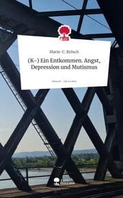 Cover von (K-) Ein Entkommen. Angst, Depression und Mutismus. Life is a Story - story.one
