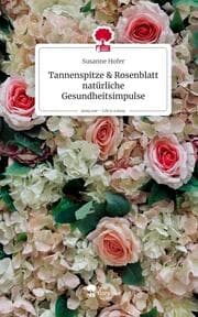 Cover von Tannenspitze &amp; Rosenblatt natürliche Gesundheitsimpulse. Life is a Story - story.one