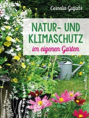 Cover von Natur- und Klimaschutz im eigenen Garten - Mit wenig Wasser, natürlichem Dünger & Pflanzenschutz, insektenfreundlichen Pflanzen