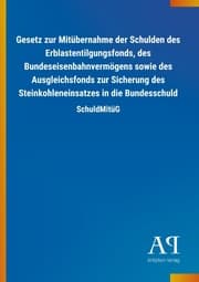 Cover von Gesetz zur Mitübernahme der Schulden des Erblastentilgungsfonds, des Bundeseisenbahnvermögens sowie des Ausgleichsfonds zur Sicherung des Steinkohleneinsatzes in die Bundesschuld