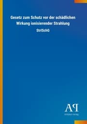 Cover von Gesetz zum Schutz vor der schädlichen Wirkung ionisierender Strahlung