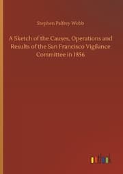 Cover von A Sketch of the Causes, Operations and Results of the San Francisco Vigilance Committee in 1856