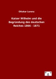 Cover von Kaiser Wilhelm und die Begründung des deutschen Reiches 1866 - 1871