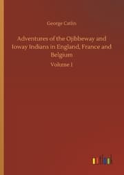 Cover von Adventures of the Ojibbeway and Ioway Indians in England, France and Belgium