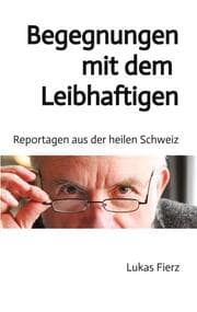Cover von Begegnungen mit dem Leibhaftigen - Reportagen aus der heilen Schweiz