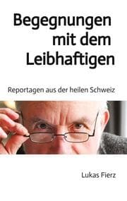 Cover von Begegnungen mit dem Leibhaftigen - Reportagen aus der heilen Schweiz
