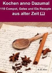Cover von Kochen anno dazumal - 110 Compot, Gelee und Eis Rezepte aus alter Zeit