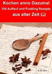 Cover von Kochen anno dazumal - 164 Auflauf und Pudding Rezepte aus alter Zeit