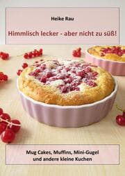 Cover von Himmlisch lecker - aber nicht zu süß! Mug Cakes, Muffins, Minigugel und andere kleine Kuchen