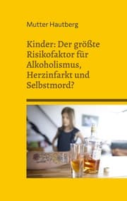 Cover von Kinder: Der größte Risikofaktor für Alkoholismus, Herzinfarkt und Selbstmord?