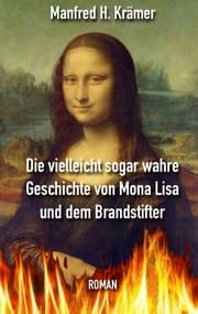 Cover von Die vielleicht sogar wahre Geschichte von Mona Lisa und dem Brandstifter