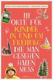 Cover von 111 Orte für Kinder in und um Freiburg, die man gesehen haben muss
