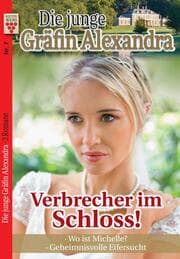 Cover von Die junge Gräfin Alexandra Nr. 7: Verbrecher im Schloss! / Wo ist Michelle? / Geheimnisvolle Eifersucht