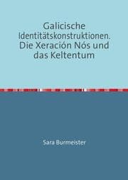 Cover von Galicische Identitätskonstruktionen. Die Xeración Nós und das Keltentum