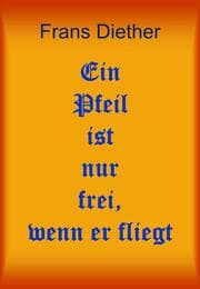Cover von Ein Pfeil ist nur frei, wenn er fliegt