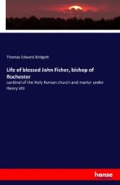 Cover von Life of blessed John Fisher, bishop of Rochester