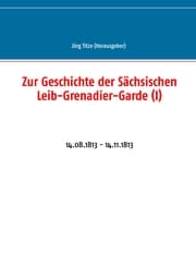 Cover von Zur Geschichte der Sächsischen Leib-Grenadier-Garde (I)