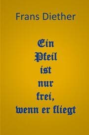 Cover von Ein Pfeil ist nur frei, wenn er fliegt