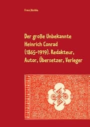 Cover von Der große Unbekannte Heinrich Conrad (1865-1919). Redakteur, Autor, Übersetzer, Verleger