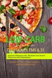 Cover von Low-Carb Kochbuch für den Thermomix TM5 & 31 Regionale Mittagessen oder Abendessen und Desserts Rezepte fast ohne Kohlenhydrate Abnehmen - Diät - Gewicht reduzieren - Kohlenhydratarm kochen