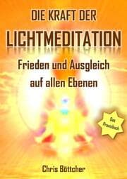Cover von Die Kraft der Lichtmeditation: Frieden und Ausgleich auf allen Ebenen (Das Praxisbuch)