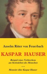 Cover von Kaspar Hauser. Beispiel eines Verbrechens am Seelenleben des Menschen. - Memoire über Kaspar Hauser an Königin Karoline von Bayern.