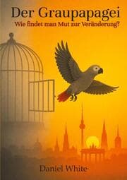 Cover von Der Graupapagei - Wie findet man Mut zur Veränderung?