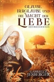 Cover von Glaube, Irrglaube und die Macht der Liebe