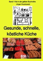 Cover von Gesunde, schnelle, köstliche Küche -Band 116e in der gelben Buchreihe bei Jürgen Ruszkowski - Farbe
