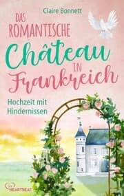 Cover von Das romantische Château in Frankreich - Hochzeit mit Hindernissen