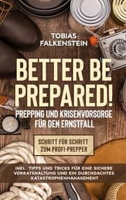 Cover von Better be prepared! - Prepping und Krisenvorsorge für den Ernstfall: Schritt für Schritt zum Profi-Prepper - inkl. Tipps und Tricks für eine sichere Vorratshaltung und ein durchdachtes Katastrophenmanagement