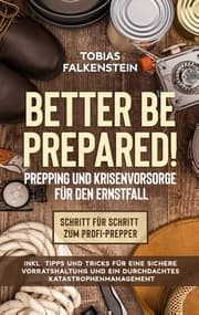 Cover von Better be prepared! - Prepping und Krisenvorsorge für den Ernstfall: Schritt für Schritt zum Profi-Prepper - inkl. Tipps und Tricks für eine sichere Vorratshaltung und ein durchdachtes Katastrophenmanagement